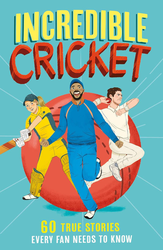 Incredible Cricket : 60 True Stories Every Fan Needs to Know - Clive Gifford,  Lu Andrade
