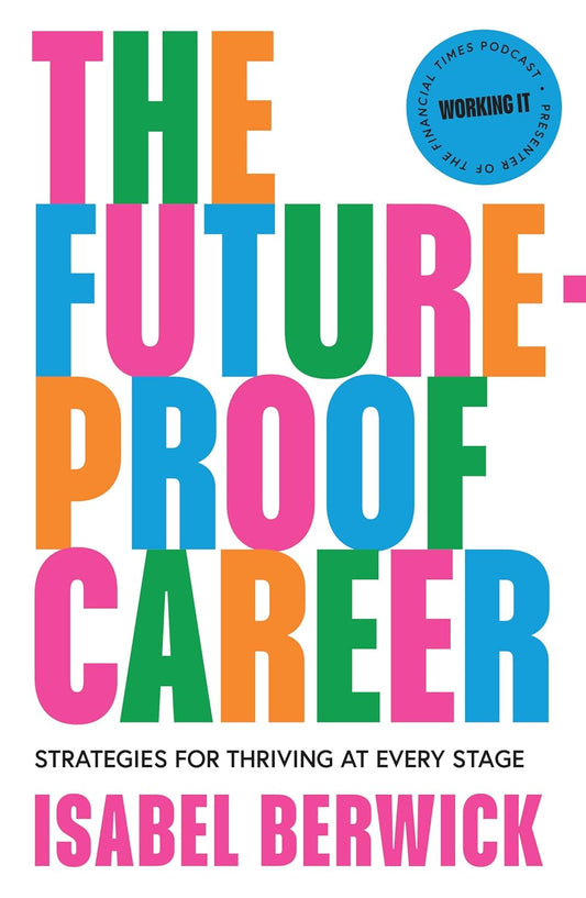 THE FUTURE-PROOF CAREER: STRATEGIES FOR THRIVING AT EVERY STAGE - BERWICK, ISABEL