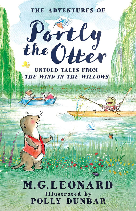THE ADVENTURES OF PORTLY THE OTTER: UNTOLD TALES FROM THE WIND IN THE WILLOWS - M G LEONARD  ILLUSTRATED BY POLLY DUNBAR