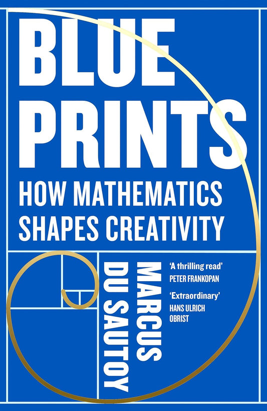 BLUEPRINTS: HOW MATHEMATICS SHAPES CREATIVITY - du Sautoy, Marcus