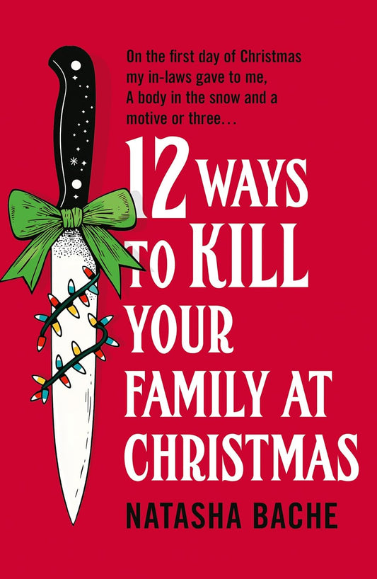 12 WAYS TO KILL YOUR FAMILY AT CHRISTMAS - NATASHA BACHE