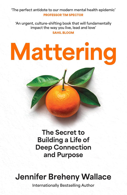 MATTERING: THE SECRET TO A LIFE OF DEEP CONNECTION AND PURPOSE - JENNIFER BREHENY WALLACE