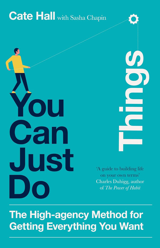 YOU CAN JUST DO THINGS: THE HIGH AGENCY METHOD FOR GETTING EVERYTHING YOU WANT - CATE HALL