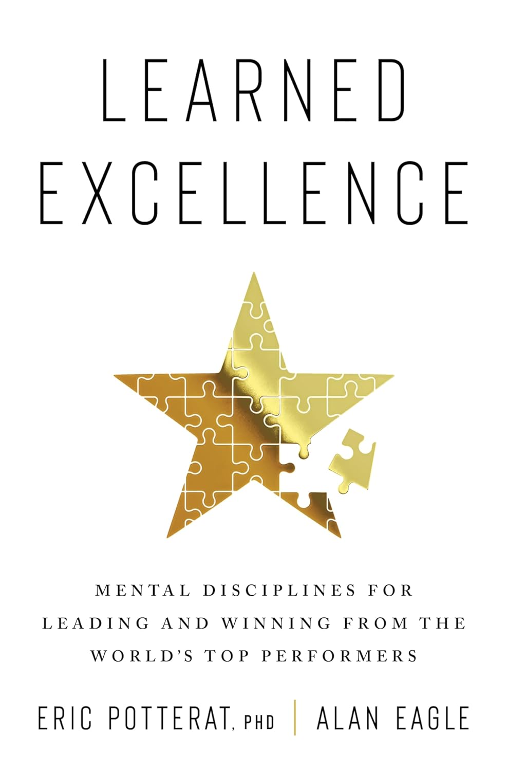 LEARNED EXCELLENCE : MENTAL DISCIPLINES FOR LEADING AND WINNING FROM THE WORLDS TOP PERFORMERS - ALAN EAGLE, ERIC POTTERAT