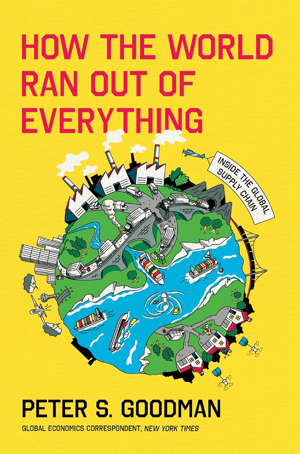 HOW THE WORLD RAN OUT OF EVERYTHING - Goodman, Peter S.