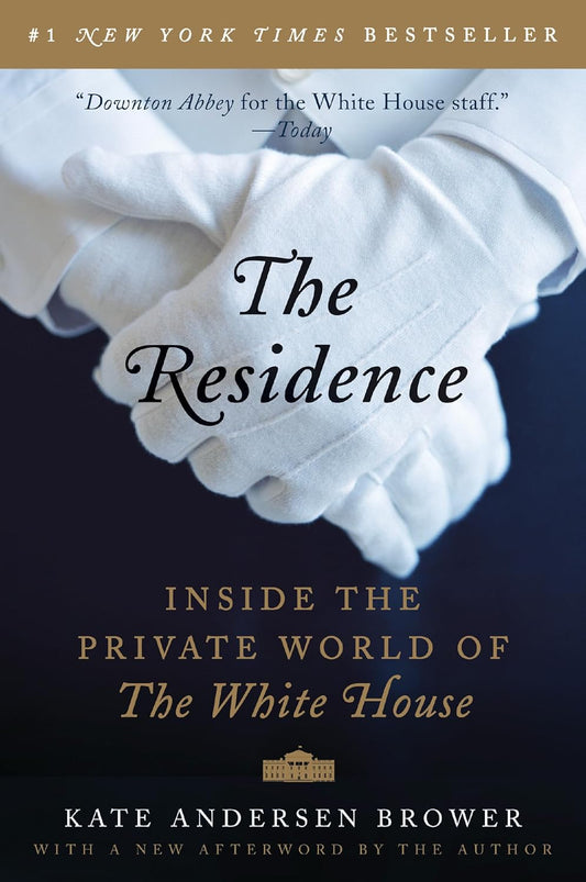 THE RESIDENCE : INSIDE THE PRIVATE WORLD OF THE WHITE HOUSE - KATE ANDERSEN BROWER