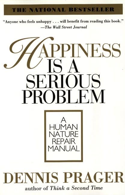 HAPPINESS IS A SERIOUS PROBLEM - DENNIS PRAGER