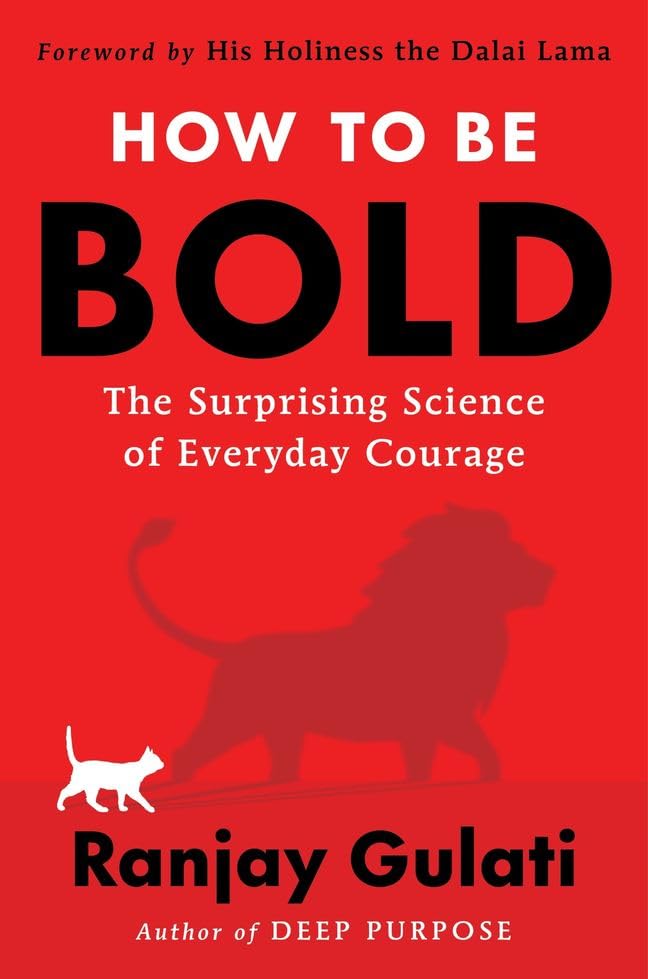 HOW TO BE BOLD : THE SURPRISING SCIENCE OF EVERYDAY COURAGE - RANJAY GULATI