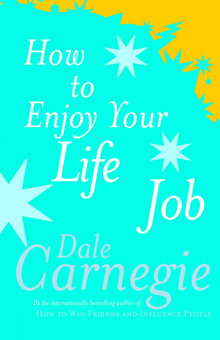 HOW TO ENJOY YOUR LIFE AND JOB - DALE CARNEGIE