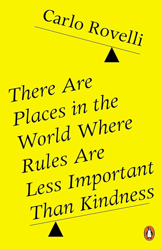 THERE ARE PLACES IN THE WORLD WHERE RULES ARE LESS IMPORTANT THAN KINDNESS - CARLO ROVELLI