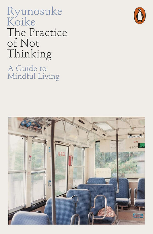 THE PRACTICE OF NOT THINKING - KOIKE, RYUNOSUKE