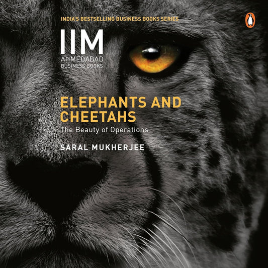 ELEPHANTS AND CHEETAHS: THE BEAUTY OF OPERATIONS - SARAL MUKHERJEE
