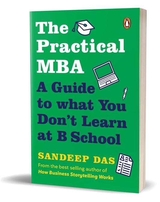 THE PRACTICAL MBA: A GUIDE TO WHAT YOU DON'T LEARN AT B SCHOOLS - SANDEEP DAS