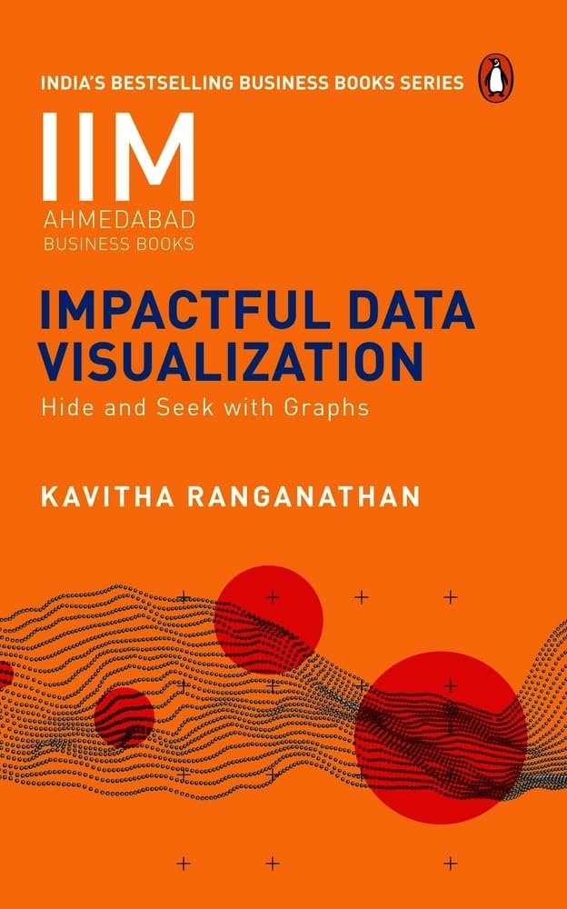 IIM AHMEDABAD BUSINESS BOOKS: IMPACTFUL DATA VISUALIZATION: HIDE AND SEEK WITH GRAPHS - KAVITHA RANGANATHAN