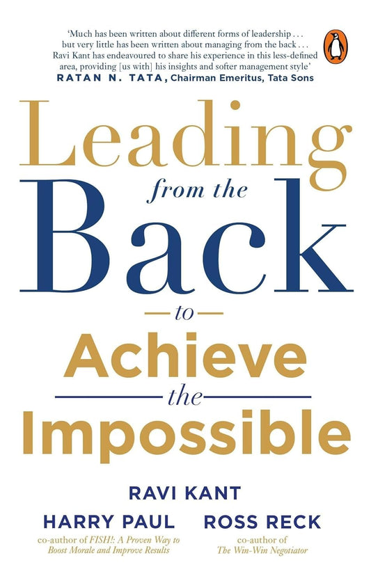 LEADING FROM THE BACK: TO ACHIEVE THE IMPOSSIBLE - RAVI KANT; HARRY PAUL; ROSS RECK