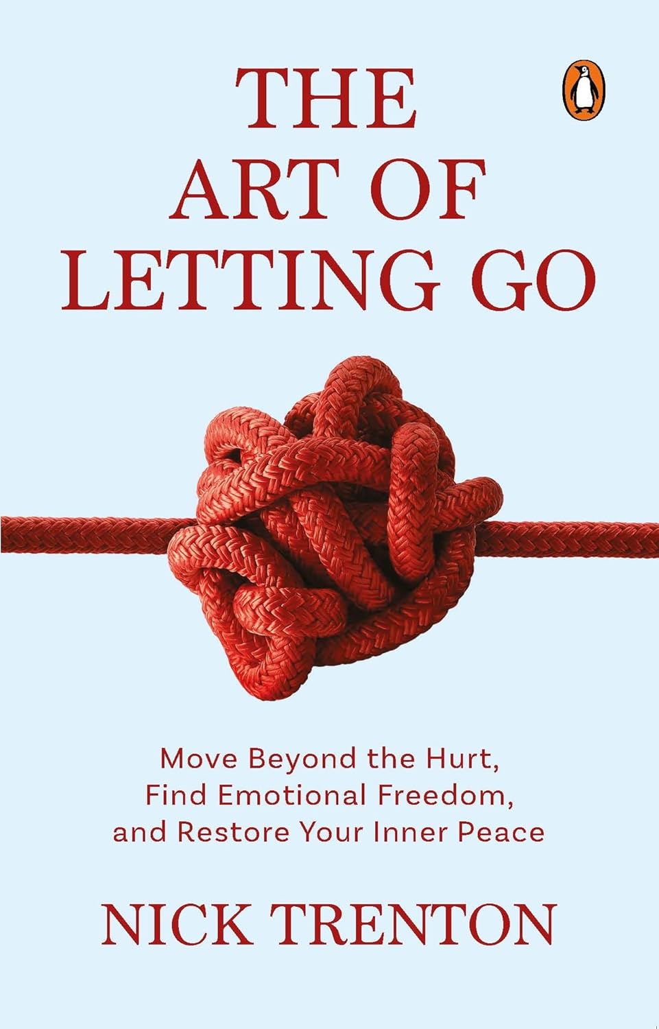 THE ART OF LETTING GO: MOVE BEYOND THE HURT, FIND EMOTIONAL FREEDOM AND RESTORE YOUR INNER PEACE - NICK TRENTON