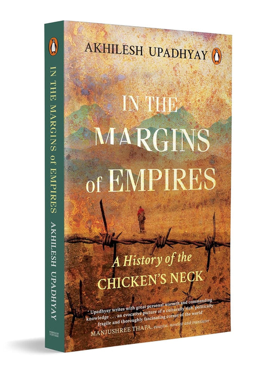 IN THE MARGINS OF EMPIRES: A HISTORY OF THE CHICKEN’S NECK - AKHILESH UPADHYAY