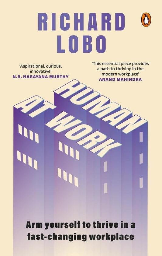 HUMAN AT WORK: ARM YOURSELF TO THRIVE IN A FAST-CHANGING WORKPLACE - RICHARD LOBO