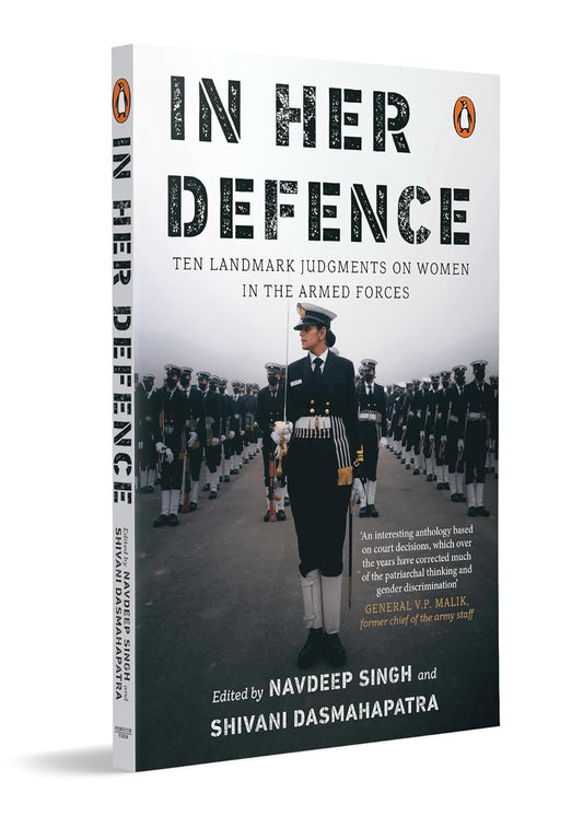IN HER DEFENCE: TEN LANDMARK JUDGMENTS ON WOMEN IN THE ARMED FORCES - NAVDEEP SINGH; SHIVANI DASMAHAPATRA