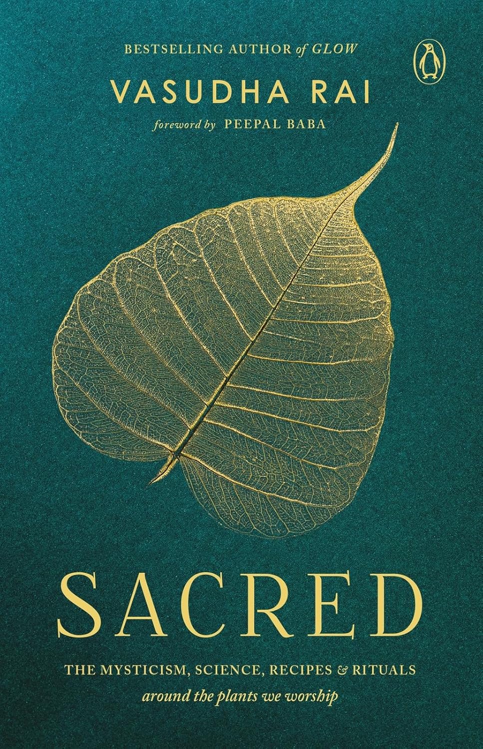 SACRED: THE MYSTICISM, SCIENCE, RECIPES & RITUALS AROUND THE PLANTS WE WORSHIP - VASUDHA RAI