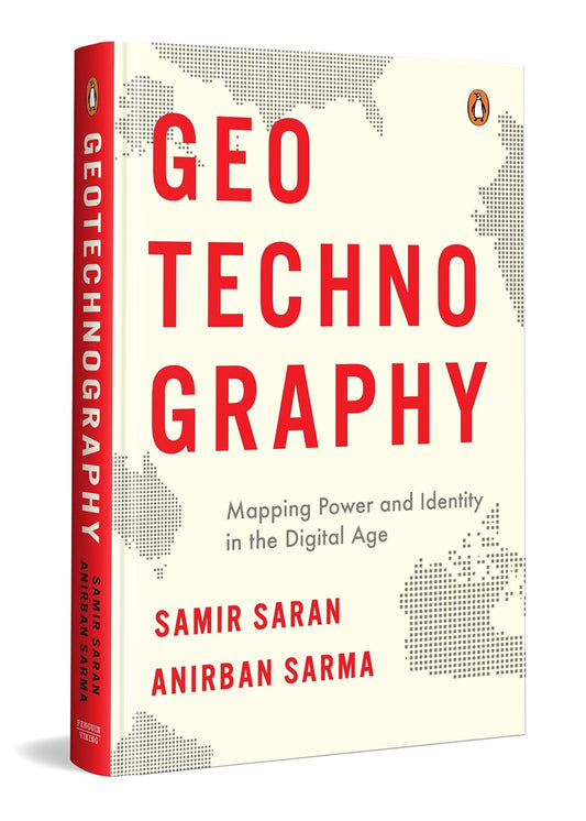 GEOTECHNOGRAPHY: MAPPING POWER AND IDENTITY IN THE DIGITAL AGE - SAMIR SARAN; ANIRBAN SARMA
