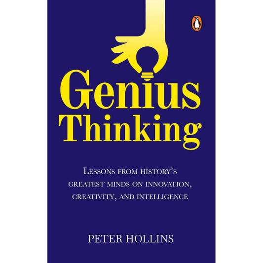 GENIUS THINKING: LESSONS FROM HISTORY’S GREATEST MINDS ON INNOVATION, CREATIVITY, AND INTELLIGENCE - PETER HOLLINS