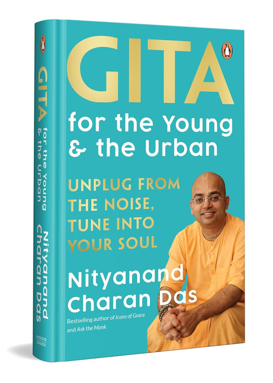 GITA FOR THE YOUNG AND THE URBAN: UNPLUG FROM THE NOISE, TUNE INTO YOUR SOUL - NITYANAND CHARAN DAS