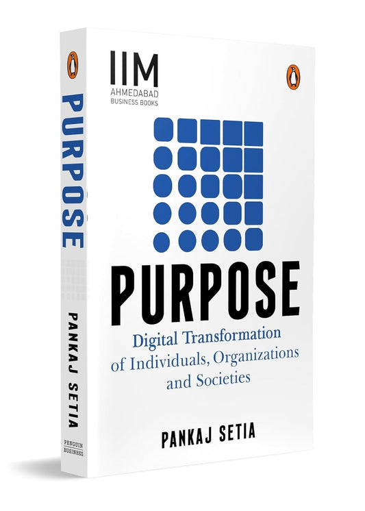 PURPOSE: DIGITAL TRANSFORMATION OF INDIVIDUALS, ORGANIZATIONS AND SOCIETIES - PANKAJ SETIA