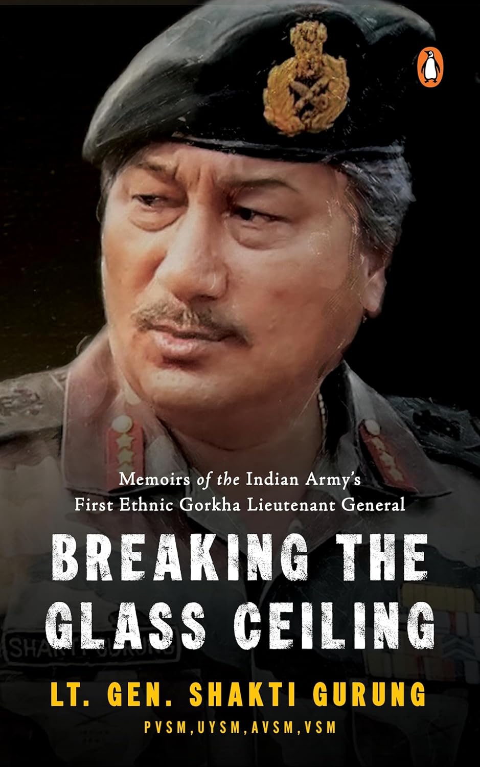 BREAKING THE GLASS CEILING: MEMOIRS OF THE INDIAN ARMY’S FIRST ETHNIC GORKHA LIEUTENANT GENERAL - LT. GEN. SHAKTI GURUNG