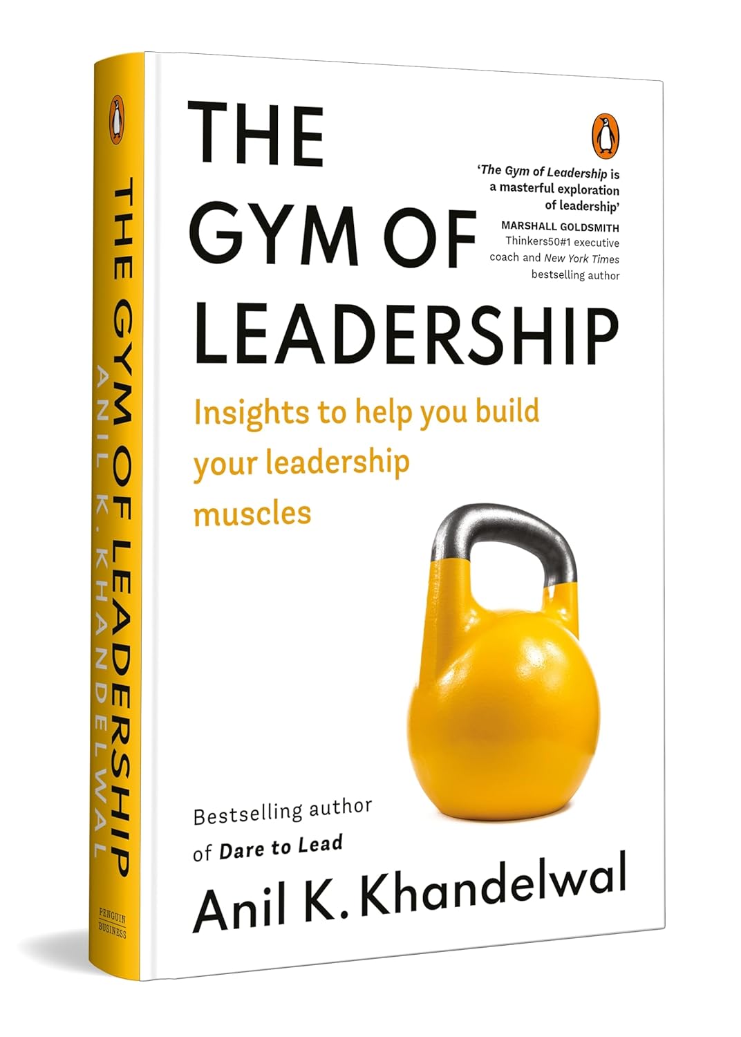 THE GYM OF LEADERSHIP: INSIGHTS TO HELP YOU BUILD YOUR LEADERSHIP MUSCLES - ANIL K KHANDELWAL
