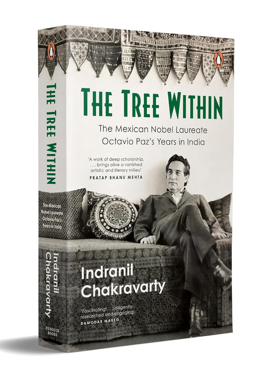THE TREE WITHIN: THE MEXICAN NOBEL LAUREATE WRITER OCTAVIO PAZ’S YEARS IN INDIA - INDRANIL CHAKRAVARTY