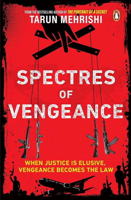 SPECTRES OF VENGEANCE: WHEN JUSTICE IS ELUSIVE, VENGEANCE BECOMES THE LAW - TARUN MEHRISHI