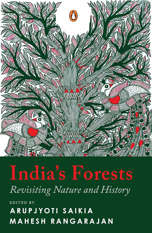 INDIA’S FORESTS: REVISITING NATURE AND HISTORY - ARUPJYOTI SAIKIA; MAHESH RANGARAJAN (EDS.)