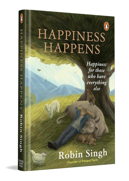 HAPPINESS HAPPENS: HAPPINESS FOR THOSE WHO HAVE EVERYTHING ELSE - ROBIN SINGH
