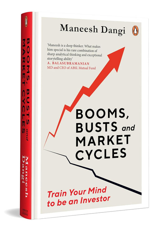 BOOMS, BUSTS AND MARKET CYCLES: TRAIN YOUR MIND TO BE AN INVESTOR - MANEESH DANGI