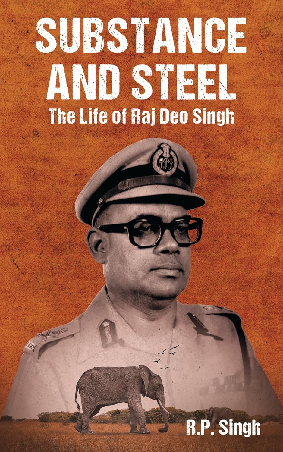 SUBSTANCE AND STEEL: THE LIFE OF RAJ DEO SINGH - RAJENDRA PRASAD SINGH