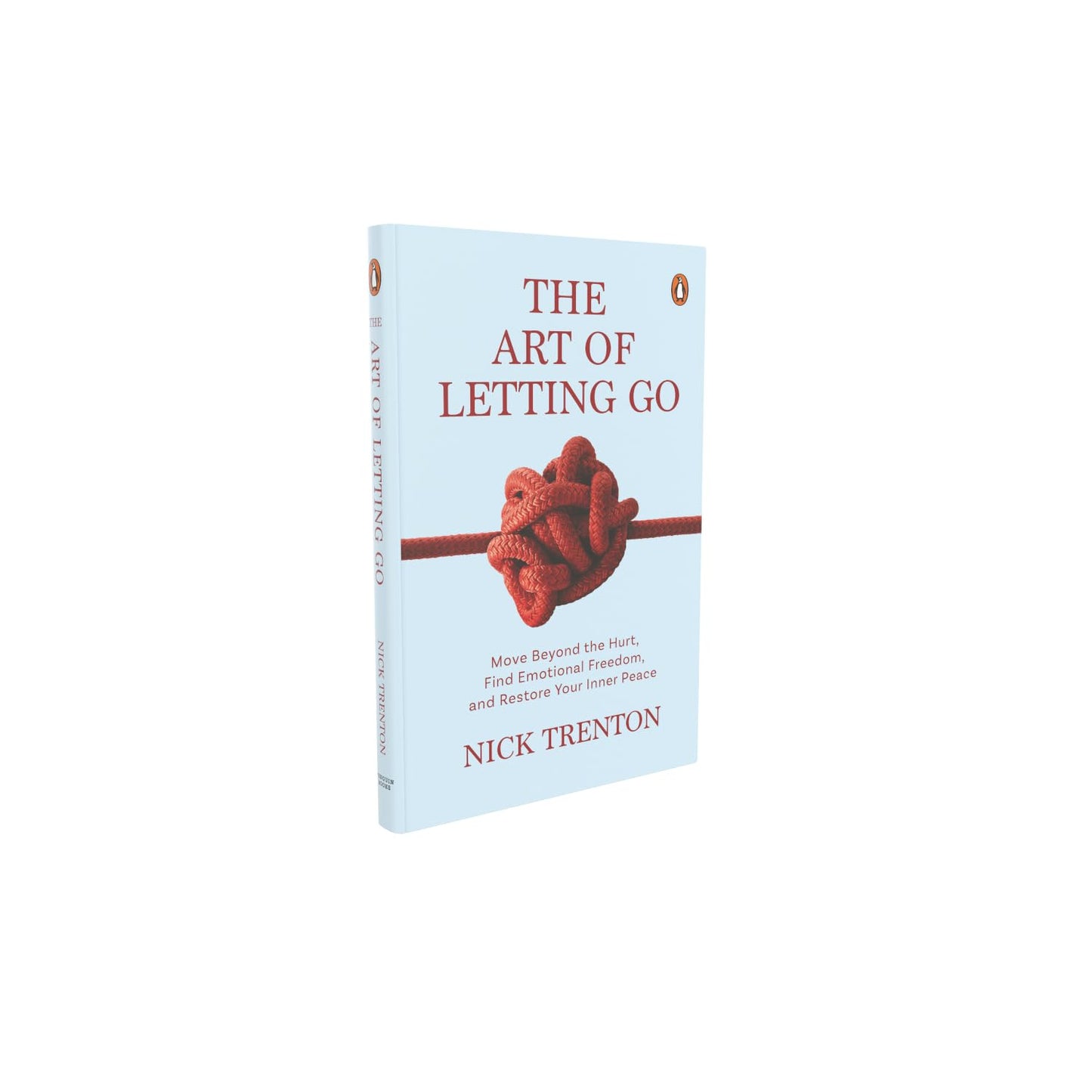 THE ART OF LETTING GO: MOVE BEYOND THE HURT, FIND EMOTIONAL FREEDOM AND RESTORE YOUR INNER PEACE - NICK TRENTON