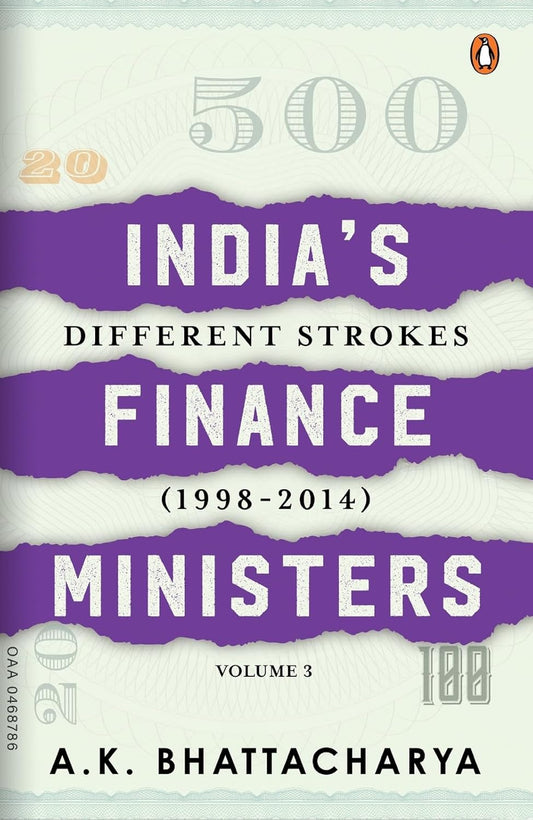INDIA’S FINANCE MINISTERS VOLUME 3: DIFFERENT STROKES ((1998-2014) - A. K. BHATTACHARYA