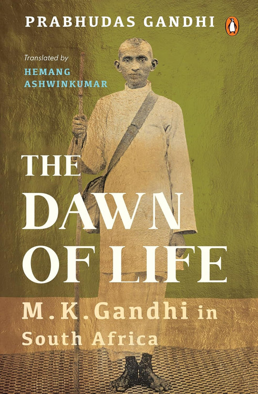 THE DAWN OF LIFE: M. K. GANDHI IN SOUTH AFRICA - PRABHUDAS GANDHI; HEMANG ASHWINKUMAR (TR.)