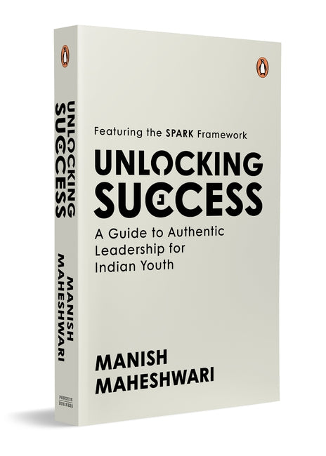 UNLOCKING SUCCESS: A GUIDE TO AUTHENTIC LEADERSHIP FOR INDIAN YOUTH - MAHESH MAHESHWARI