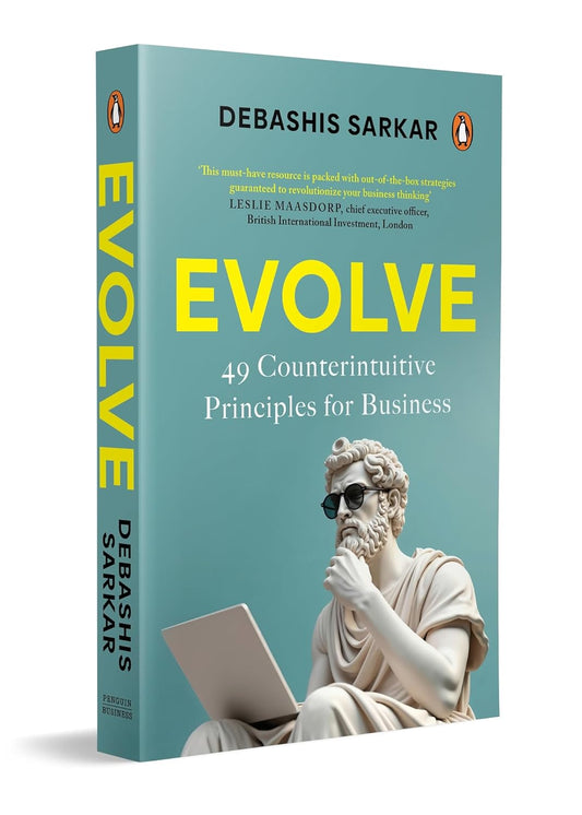 EVOLVE: 49 COUNTERINTUITIVE PRINCIPLES FOR BUSINESS - DEBASHIS SARKAR