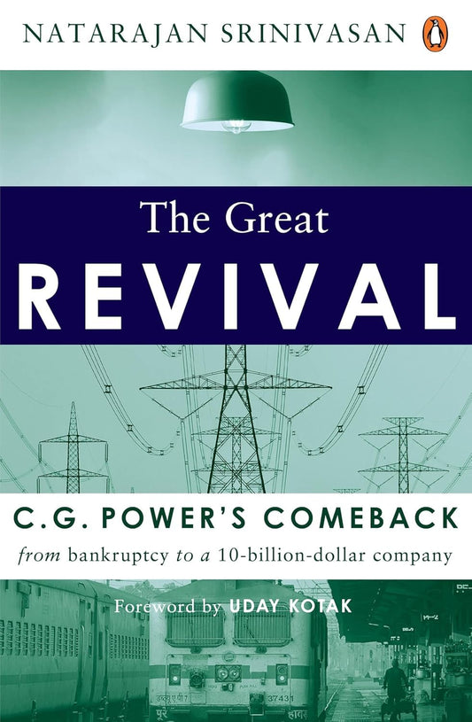 THE GREAT REVIVAL: CC. G. POWER’S COMEBACK FROM BANKRUPTCY TO A 10 BILLION-DOLLAR COMPANY - NATARAJAN SRINIVASAN