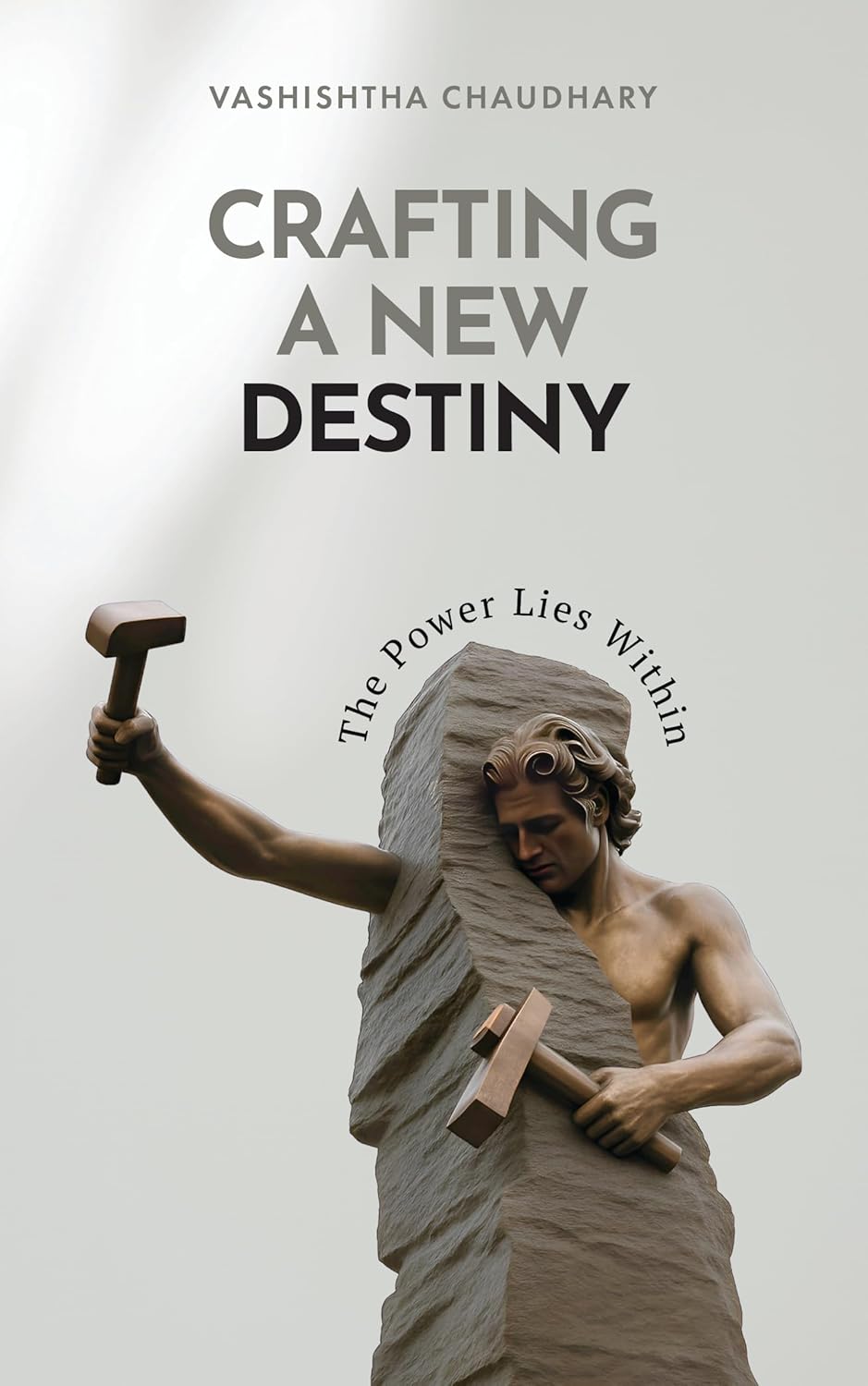 CRAFTING A NEW DESTINY: THE POWER LIES WITHIN - VASHISHTHA CHAUDHARY