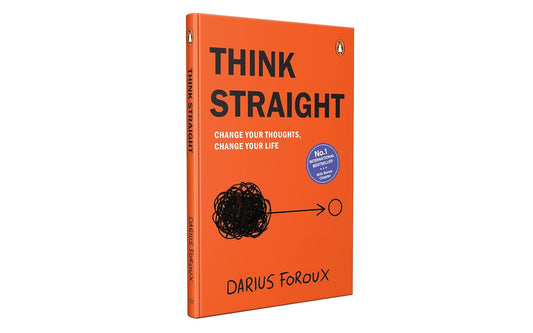 THINK STRAIGHT: CHANGE YOUR THOUGHTS, CHANGE YOUR LIFE - DARIUS FOROUX