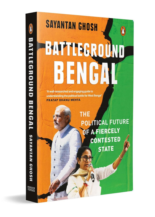 BATTLEGROUND BENGAL: THE POLITICAL FUTURE OF A FIERCELY CONTESTED STATE - SAYANTAN GHOSH