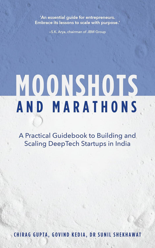 MOONSHOTS AND MARATHONS: A PRACTICAL GUIDEBOOK TO BUILDING AND SCALING DEEPTECH STARTUPS IN INDIA - CHIRAG GUPTA; GOVIND KEDIA & SUNIL SHEKHAWAT