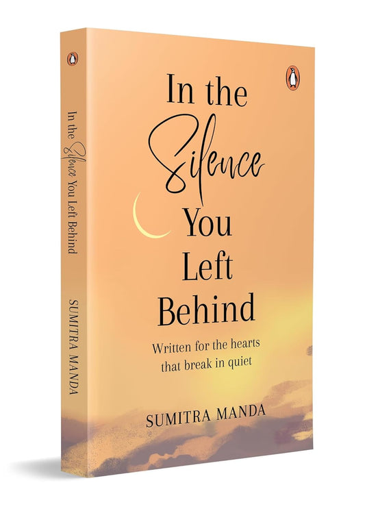 IN THE SILENCE YOU LEFT BEHIND: WRITTEN FOR THE HEARTS THAT BREAK IN QUIET - SUMITRA MANDA