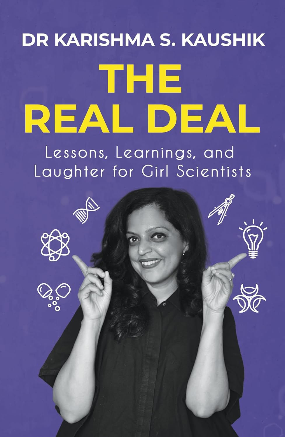 THE REAL DEAL: LESSONS, LEARNINGS, AND LAUGHTER FOR GIRL SCIENTISTS - KARISHMA S. KAUSHIK
