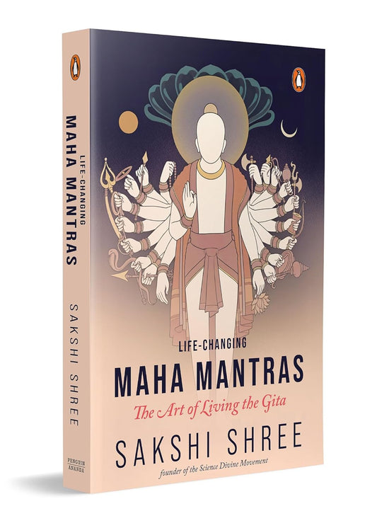 LIFE CHANGING MAHAMANTRAS: THE ART OF LIVING THE GITA - SAKSHI SHREE