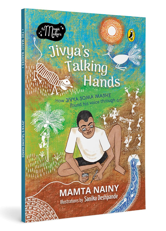 THE MAGIC MAKERS: JIVYA’S TALKING HANDS: HOW JIVYA SOMA MASHE FOUND HIS VOICE THROUGH ART - MAMTA NAINY